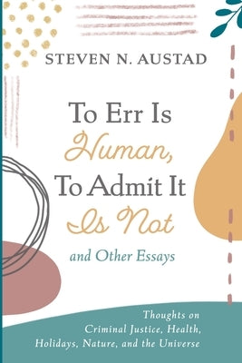 To Err Is Human, To Admit It Is Not and Other Essays by Austad, Steven N.