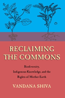 Reclaiming the Commons: Biodiversity, Traditional Knowledge, and the Rights of Mother Earth by Shiva, Vandana