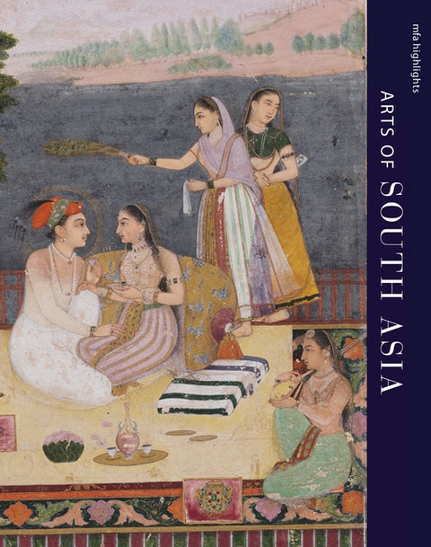 Mfa Highlights: Arts of South Asia by Weinstein, Laura