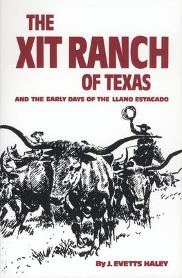 The Xit Ranch of Texas and the Early Days of the Llano Estacado, Volume 34 by Haley, J. Evetts