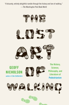 The Lost Art of Walking: The History, Science, and Literature of Pedestrianism by Nicholson, Geoff