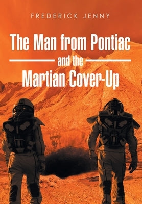 The Man from Pontiac and the Martian Cover-Up by Jenny, Frederick