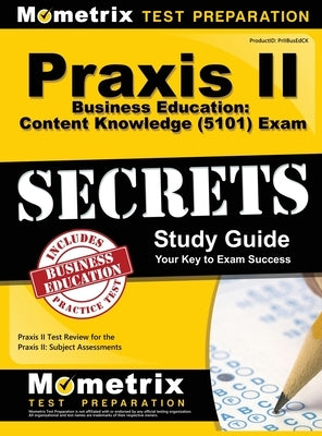 Praxis II Business Education: Content Knowledge (5101) Exam Secrets: Praxis II Test Review for the Praxis II: Subject Assessments by Mometrix Teacher Certification Test Te