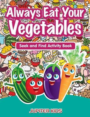Always Eat Your Vegetables: Seek and Find Activity Book by Jupiter Kids