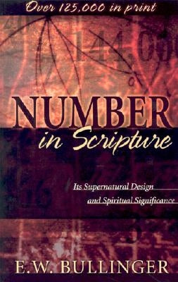 Number in Scripture: Its Supernatural Design and Spiritual Significance by Bullinger, E. W.