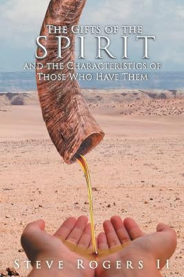 The Gifts of the Spirit and the Characteristics of Those Who Have Them by Rogers II, Steve