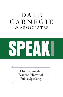 Speak!: Overcoming the Fear and Horror of Public Speaking by Carnegie &. Associates, Dale
