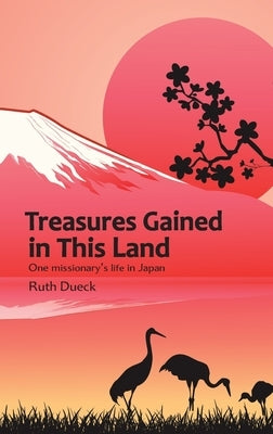 Treasures Gained in This Land by Dueck, Ruth