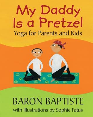 My Daddy Is a Pretzel: Yoga for Parents and Kids by Baptiste, Baron