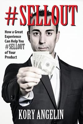 #sellout: How a Great Experience Can Help You #SELLOUT of Your Product by Angelin, Kory