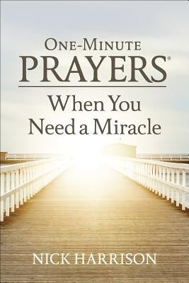 One-Minute Prayers(r) When You Need a Miracle by Harrison, Nick