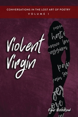 Conversations in the Lost Art of Poetry, Volume I: Violent Virgin by Moorehead, Ryan