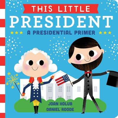 This Little President: A Presidential Primer by Holub, Joan