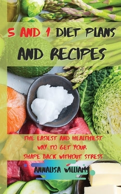5 and 1 Diet Plans and Recipes: The Easiest and Healthiest Way to get Your Shape Back Without Stress by Williams, Annalisa
