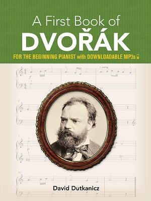 A First Book of Dvorák: For the Beginning Pianist with Downloadable Mp3s by Dutkanicz, David