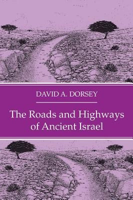 The Roads and Highways of Ancient Israel by Dorsey, David a.