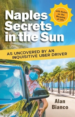 Naples Secrets in the Sun: As Uncovered by an Inquisitive Uber Driver by Bianco, Alan