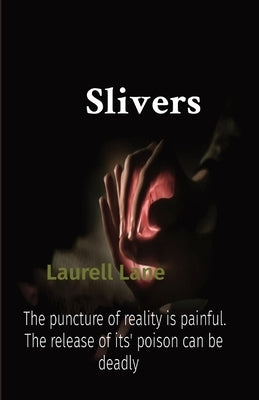Slivers: The puncture of reality is painful. The release of its' poison can be deadly by Lane, Laurell