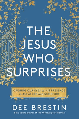 The Jesus Who Surprises: Opening Our Eyes to His Presence in All of Life and Scripture by Brestin, Dee