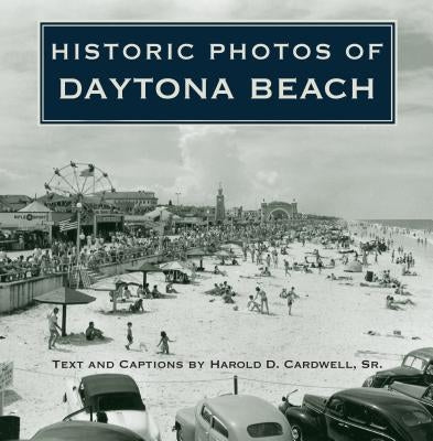 Historic Photos of Daytona Beach by Cardwell, Harold D.