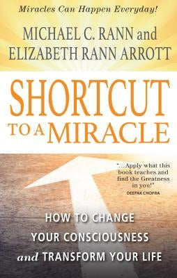 Shortcut to a Miracle: How to Change Your Consciousness and Transform Your Life (Revised) (Revised) by Rann Arrott