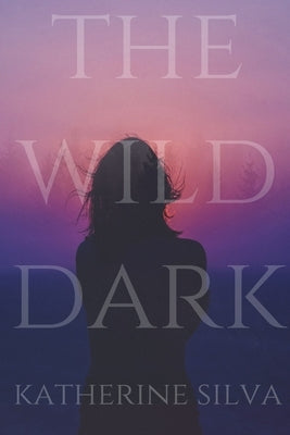 The Wild Dark by Silva, Katherine