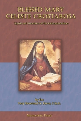 Blessed Mary Celeste Crostarosa: A Great Mystic of the Eighteenth Century by Favre, Fr