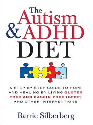 The Autism & ADHD Diet: A Step-By-Step Guide to Hope and Healing by Living Gluten Free and Casein Free (GFCF) and Other Interventions by Silberberg, Barrie