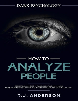 How to Analyze People: Dark Psychology Series 4 Manuscripts - How to Analyze People, Persuasion, NLP, and Manipulation by Anderson, R. J.