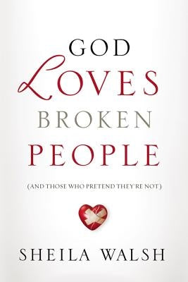 God Loves Broken People: And Those Who Pretend They're Not by Walsh, Sheila