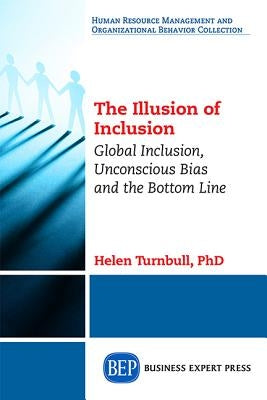 The Illusion of Inclusion: Global Inclusion, Unconscious Bias, and the Bottom Line by Turnbull, Helen