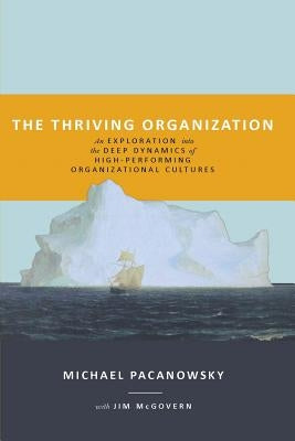 The Thriving Organization: An Exploration into the Deep Dynamics of High-Performing Organizational Cultures by Pacanowsky, Michael