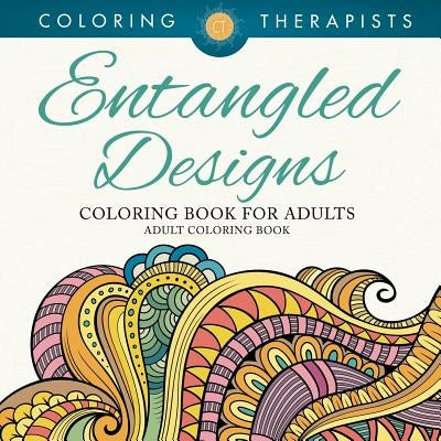 Entangled Designs Coloring Book For Adults - Adult Coloring Book by Coloring Therapist