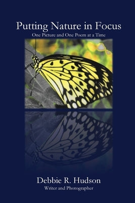 Putting Nature in Focus: One Picture and One Poem at a Time by Hudson, Debbie R.