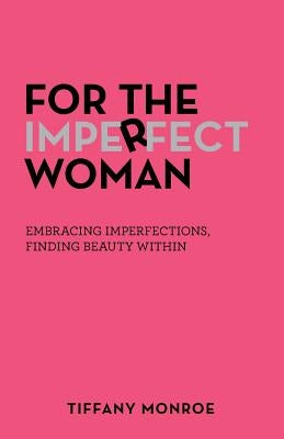 For the Imperfect Woman: Embracing Imperfections, Finding Beauty Within by Monroe, Tiffany