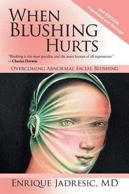 When Blushing Hurts: Overcoming Abnormal Facial Blushing by Jadresic, MD Enrique