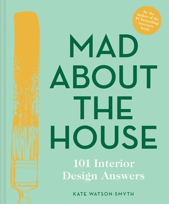 Mad about the House: 101 Interior Design Answers by Watson-Smyth, Kate