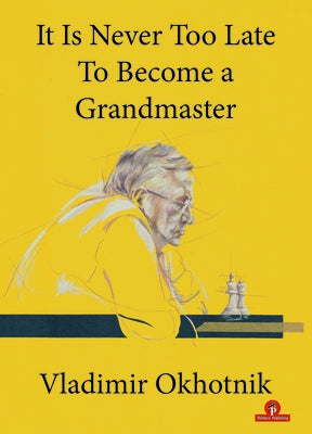 It Is Never Too Late to Become a Grandmaster by Okhotnik