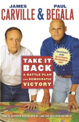 Take It Back: A Battle Plan for Democratic Victory by Carville, James