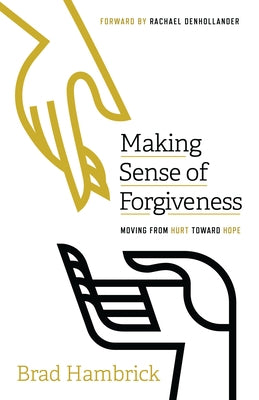 Making Sense of Forgiveness: Moving from Hurt Toward Hope by Hambrick, Brad