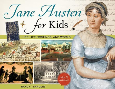 Jane Austen for Kids: Her Life, Writings, and World, with 21 Activities by Sanders, Nancy I.