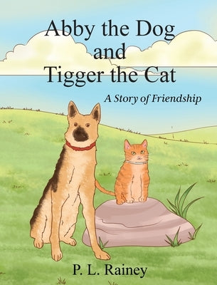 Abby the Dog and Tigger the Cat: A Story of Friendship by Rainey, P. L.
