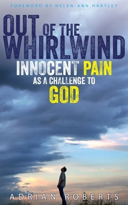 Out of the Whirlwind: Innocent Pain as a Challenge to God by Roberts, Adrian