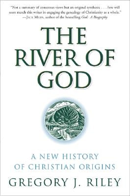 The River of God: A New History of Christian Origins by Riley, Gregory J.