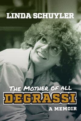 The Mother of All Degrassi: A Memoir by Schuyler, Linda