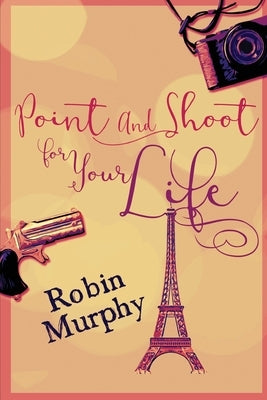 Point And Shoot For Your Life: Large Print Edition by Murphy, Robin