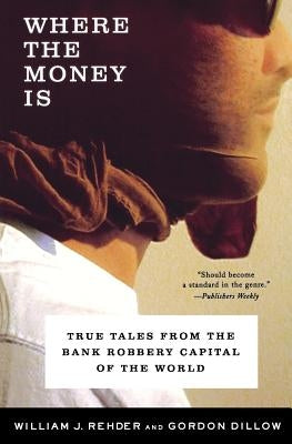 Where the Money Is: True Tales from the Bank Robbery Capital of the World by Dillow, Gordon