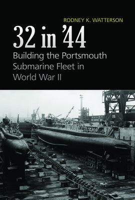 32 in '44: Building the Portsmouth Submarine Fleet in World War II by Watterson, Rodney