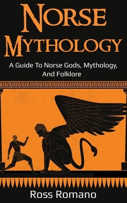 Norse Mythology: A Guide to Norse Gods, Mythology, and Folklore by Romano, Ross