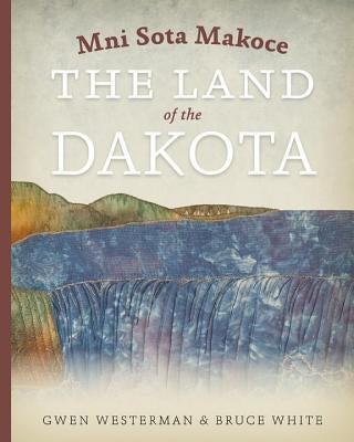 Mni Sota Makoce: The Land of the Dakota by Westerman, Gwen